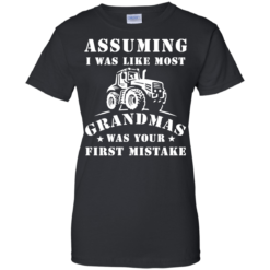 image 241 247x247px Assuming I Was Like Most Grandmas Was Your First Mistake T Shirts