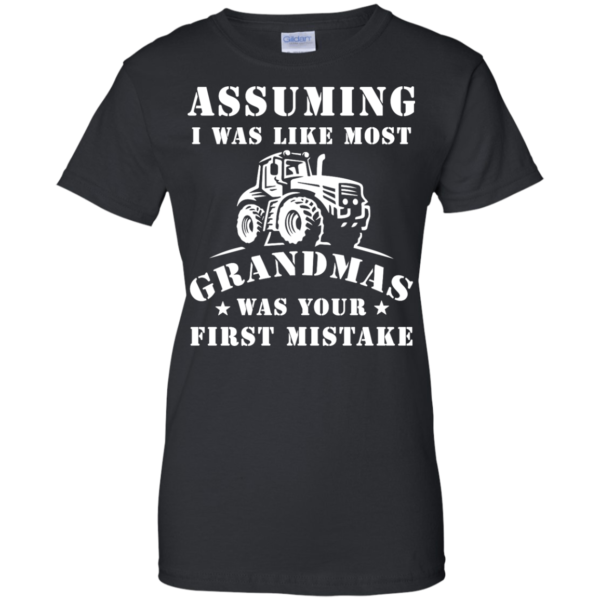 image 241 600x600px Assuming I Was Like Most Grandmas Was Your First Mistake T Shirts