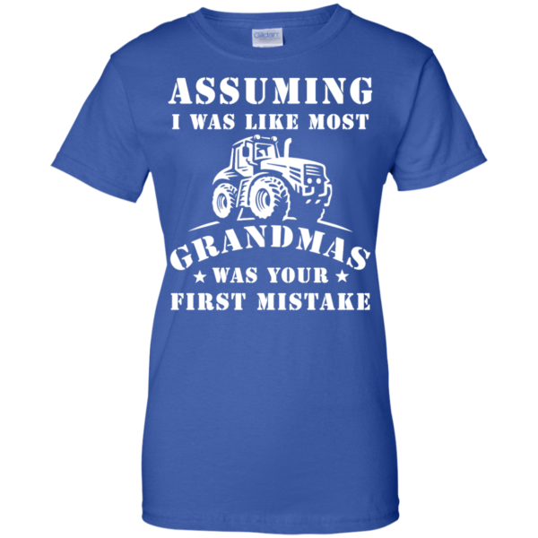 image 242 600x600px Assuming I Was Like Most Grandmas Was Your First Mistake T Shirts