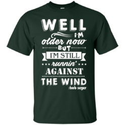 image 245 247x247px Bob Seger: I'm Older Now But I'm Still Running Against The Wind T Shirts