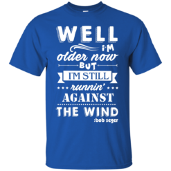 image 246 247x247px Bob Seger: I'm Older Now But I'm Still Running Against The Wind T Shirts