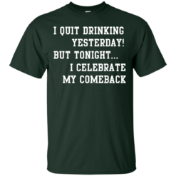 image 29 247x247px I Quit Drinking Yesterday But Tonight I Celebrate My Comeback T Shirt