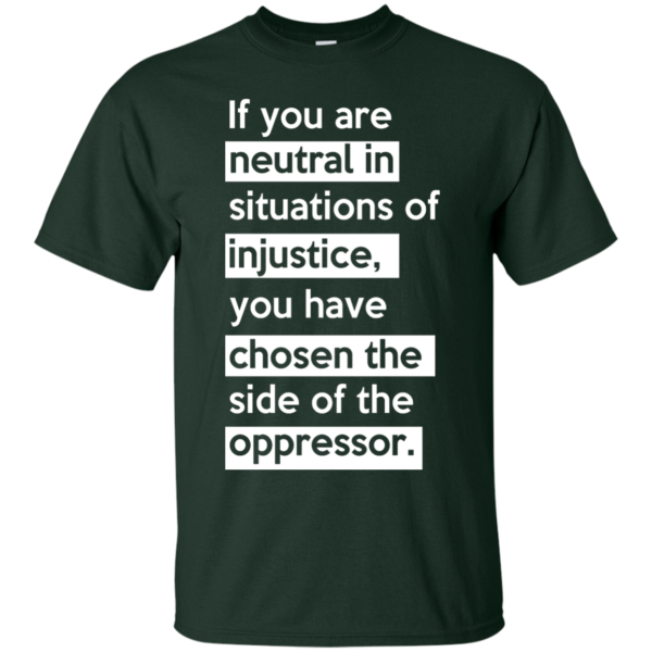 image 362 600x600px If you are neutral in situations of injustice t shirts, hoodies, tank top