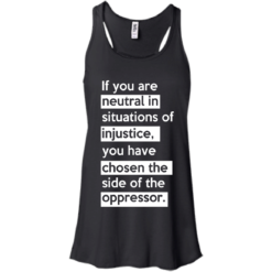 image 364 247x247px If you are neutral in situations of injustice t shirts, hoodies, tank top