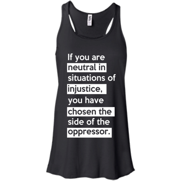 image 364 600x600px If you are neutral in situations of injustice t shirts, hoodies, tank top