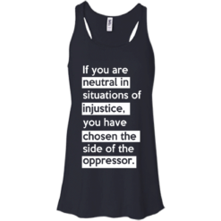 image 365 247x247px If you are neutral in situations of injustice t shirts, hoodies, tank top