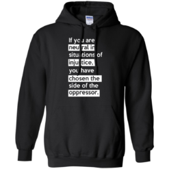 image 366 247x247px If you are neutral in situations of injustice t shirts, hoodies, tank top