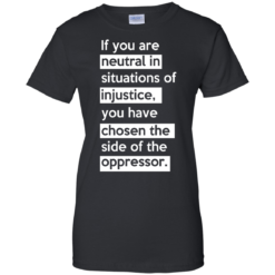 image 369 247x247px If you are neutral in situations of injustice t shirts, hoodies, tank top
