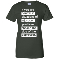 image 370 247x247px If you are neutral in situations of injustice t shirts, hoodies, tank top