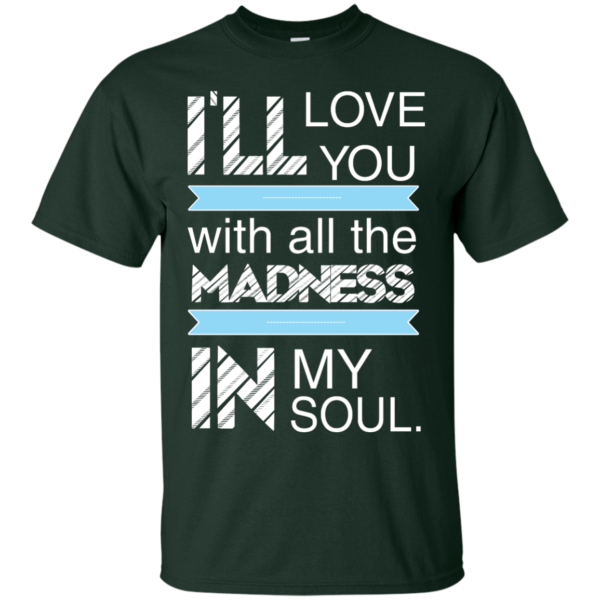 image 434 600x600px I'll Love You With All The Madness In My Soul T Shirts, Hoodies