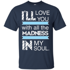 image 435 247x247px I'll Love You With All The Madness In My Soul T Shirts, Hoodies