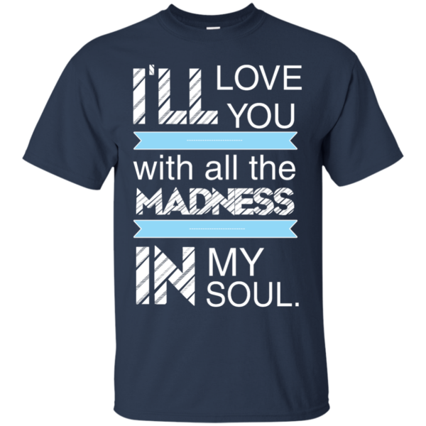 image 435 600x600px I'll Love You With All The Madness In My Soul T Shirts, Hoodies