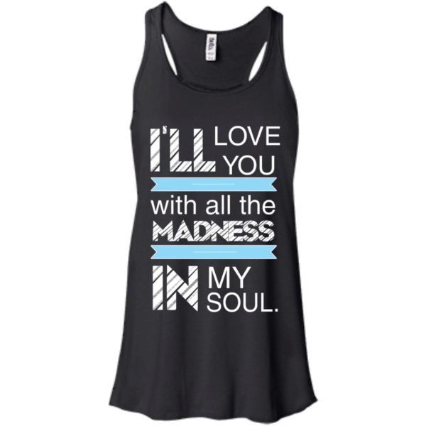image 436 600x600px I'll Love You With All The Madness In My Soul T Shirts, Hoodies