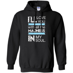 image 438 247x247px I'll Love You With All The Madness In My Soul T Shirts, Hoodies