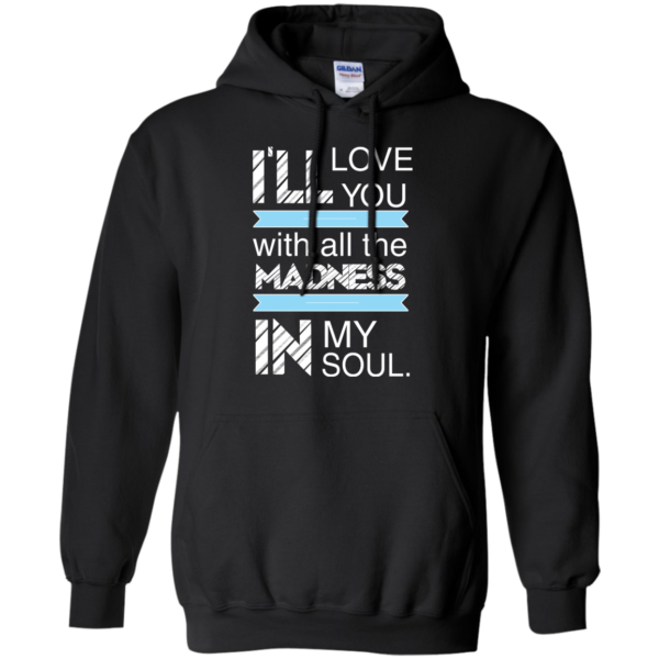 image 438 600x600px I'll Love You With All The Madness In My Soul T Shirts, Hoodies