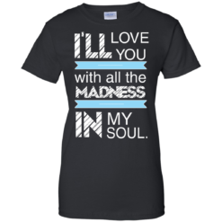 image 441 247x247px I'll Love You With All The Madness In My Soul T Shirts, Hoodies