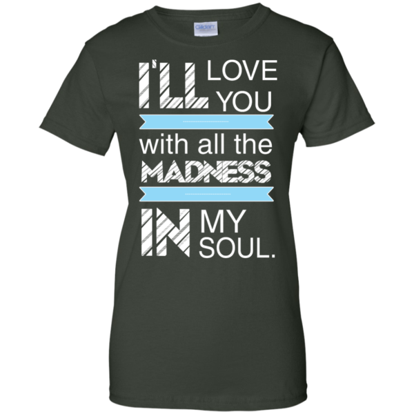 image 442 600x600px I'll Love You With All The Madness In My Soul T Shirts, Hoodies