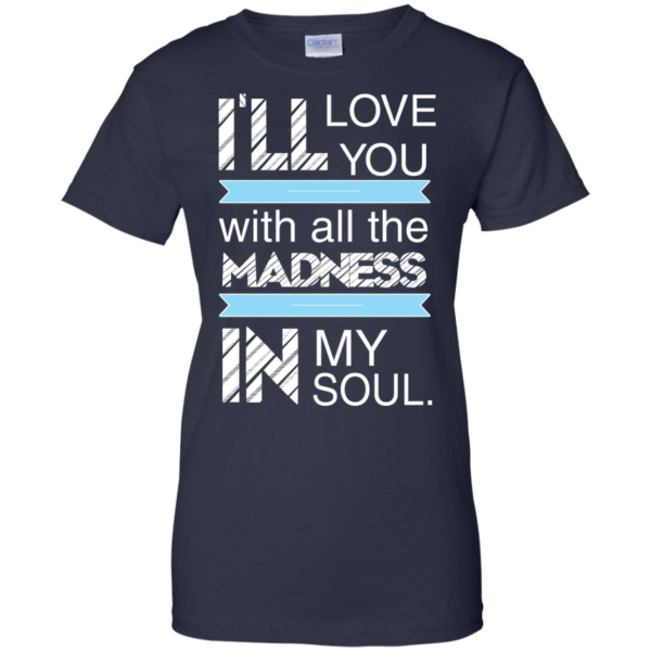 image 443 600x600px I'll Love You With All The Madness In My Soul T Shirts, Hoodies