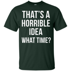 image 582 247x247px That's A Horrible Idea What Times T Shirts, Hoodies