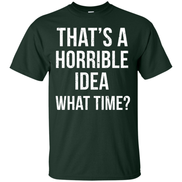 image 582 600x600px That's A Horrible Idea What Times T Shirts, Hoodies