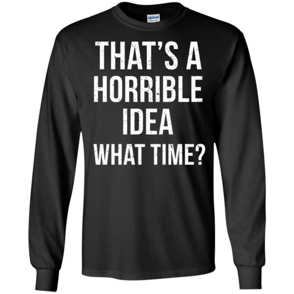 image 584 600x600px That's A Horrible Idea What Times T Shirts, Hoodies