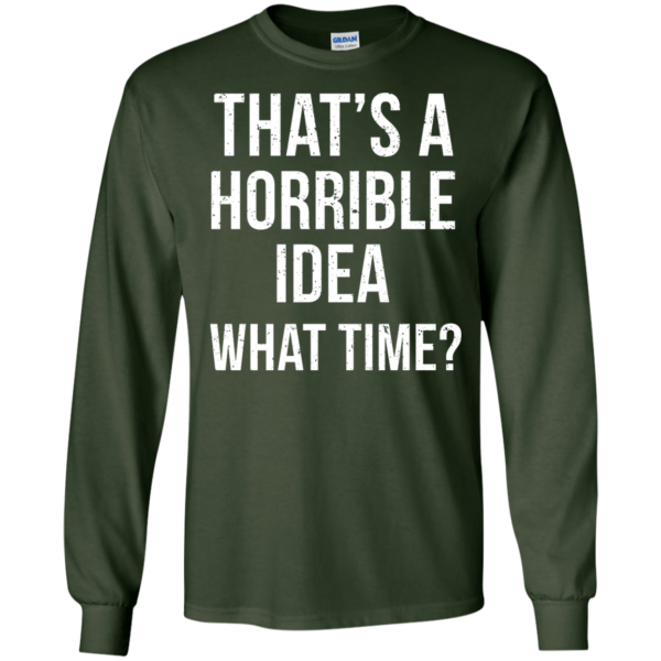 image 585 600x600px That's A Horrible Idea What Times T Shirts, Hoodies