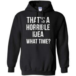 image 587 247x247px That's A Horrible Idea What Times T Shirts, Hoodies