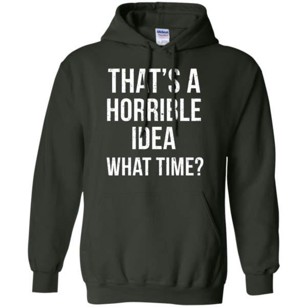 image 588 600x600px That's A Horrible Idea What Times T Shirts, Hoodies