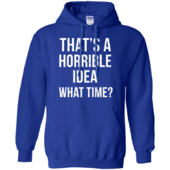 image 589 247x247px That's A Horrible Idea What Times T Shirts, Hoodies