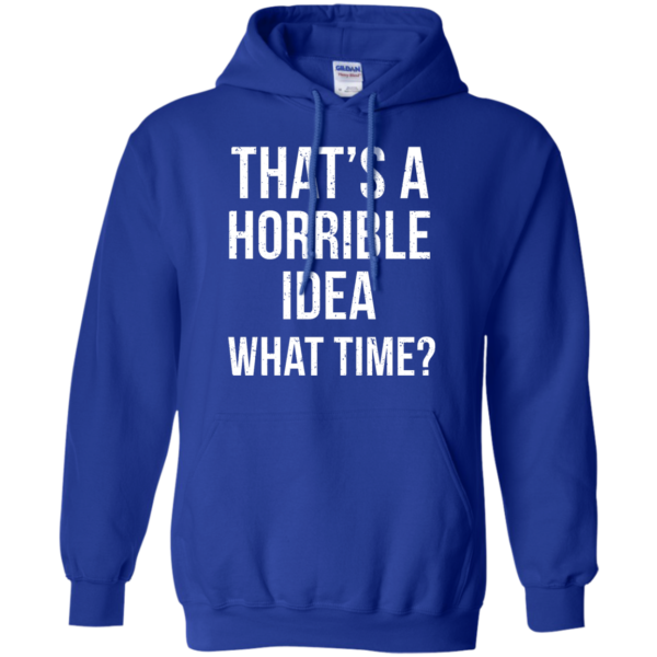 image 589 600x600px That's A Horrible Idea What Times T Shirts, Hoodies