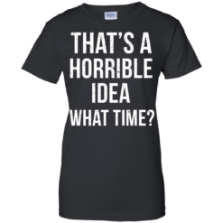 image 590 247x247px That's A Horrible Idea What Times T Shirts, Hoodies