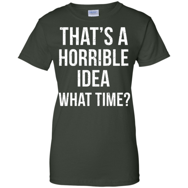 image 591 600x600px That's A Horrible Idea What Times T Shirts, Hoodies