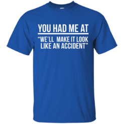 image 617 247x247px You Had Me At We'll Make It Look Like An Accident T Shirts, Hoodies