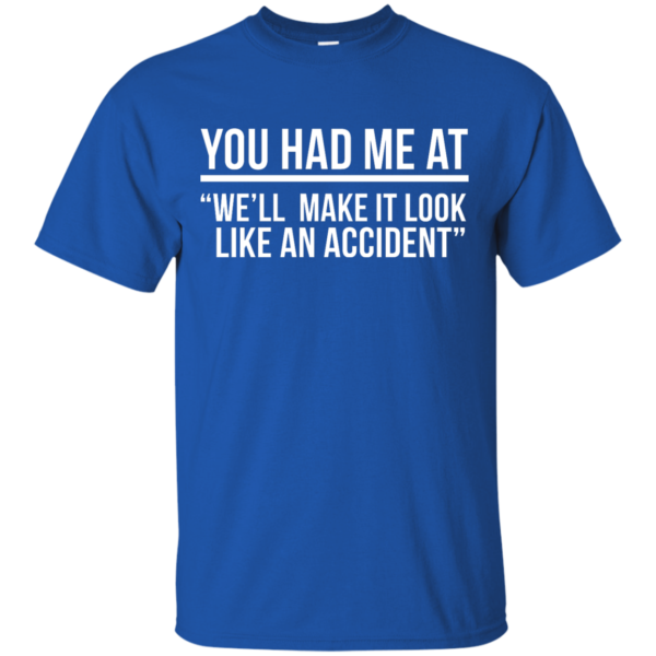 image 617 600x600px You Had Me At We'll Make It Look Like An Accident T Shirts, Hoodies