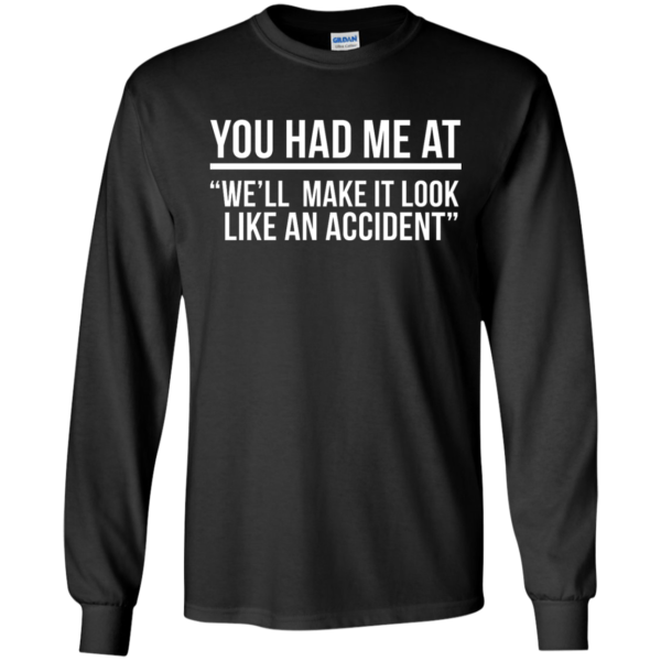 image 618 600x600px You Had Me At We'll Make It Look Like An Accident T Shirts, Hoodies