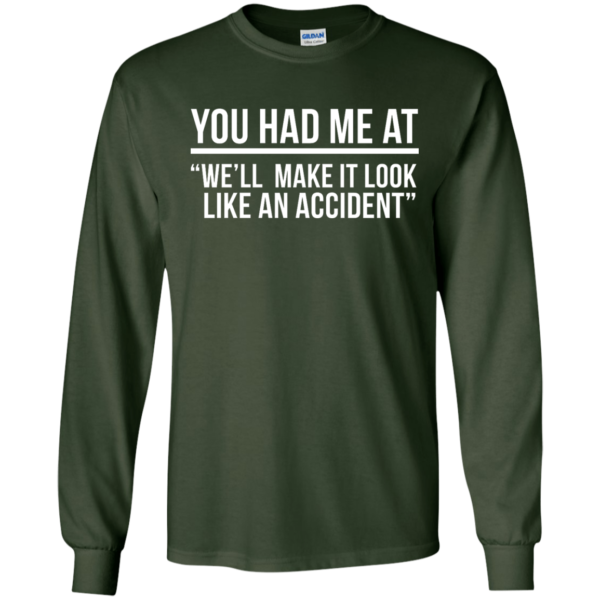 image 619 600x600px You Had Me At We'll Make It Look Like An Accident T Shirts, Hoodies