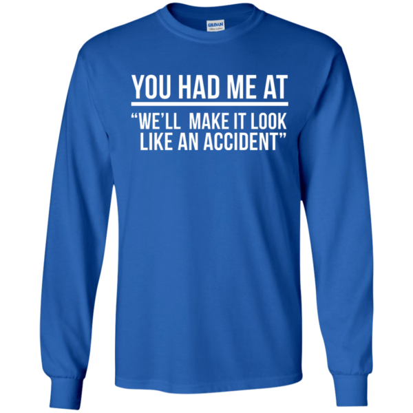image 620 600x600px You Had Me At We'll Make It Look Like An Accident T Shirts, Hoodies