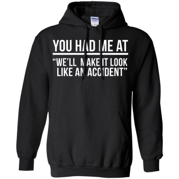 image 621 600x600px You Had Me At We'll Make It Look Like An Accident T Shirts, Hoodies