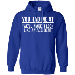 image 623 247x247px You Had Me At We'll Make It Look Like An Accident T Shirts, Hoodies