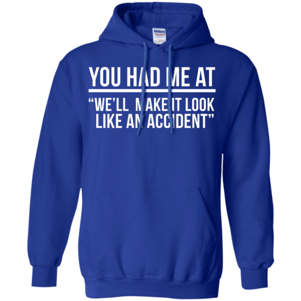 image 623 600x600px You Had Me At We'll Make It Look Like An Accident T Shirts, Hoodies