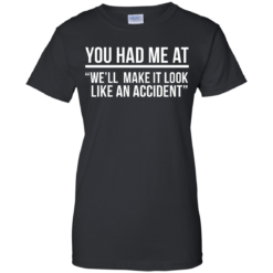 image 624 247x247px You Had Me At We'll Make It Look Like An Accident T Shirts, Hoodies