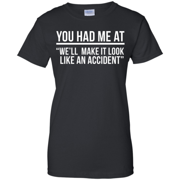 image 624 600x600px You Had Me At We'll Make It Look Like An Accident T Shirts, Hoodies