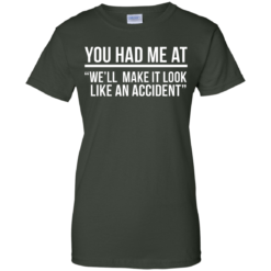 image 625 247x247px You Had Me At We'll Make It Look Like An Accident T Shirts, Hoodies