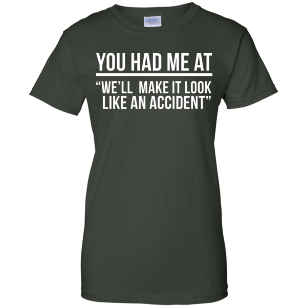image 625 600x600px You Had Me At We'll Make It Look Like An Accident T Shirts, Hoodies