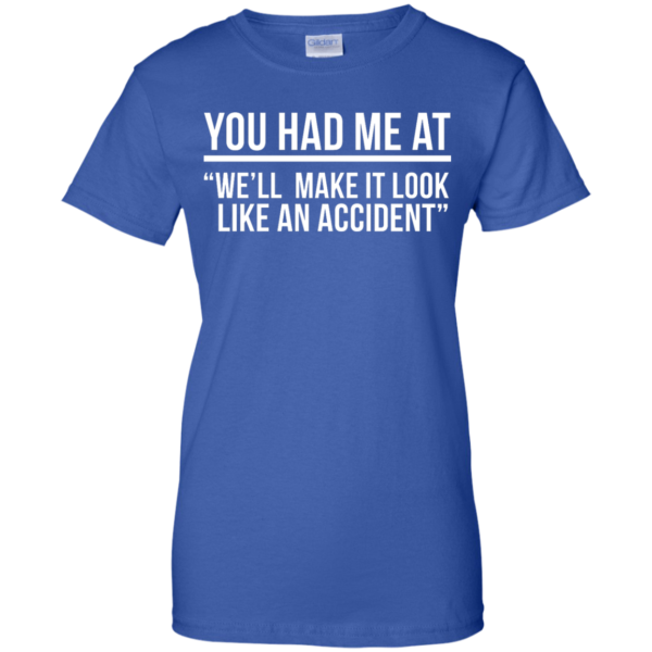 image 626 600x600px You Had Me At We'll Make It Look Like An Accident T Shirts, Hoodies