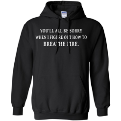 image 632 247x247px You'll All Be Sorry When I Figure Out How To Breathe Fire T Shirts