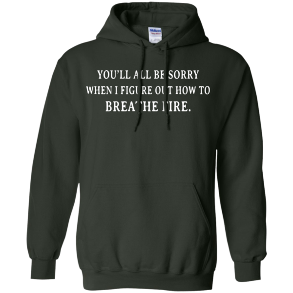 image 633 600x600px You'll All Be Sorry When I Figure Out How To Breathe Fire T Shirts