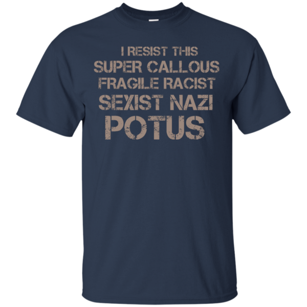 image 700 600x600px I Resist This Super Callous Fragile Racist Sexist Nazi Potus T Shirts