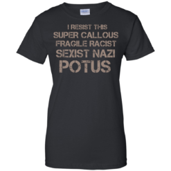 image 706 247x247px I Resist This Super Callous Fragile Racist Sexist Nazi Potus T Shirts