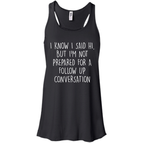 image 748 600x600px I Know I Said Hi But I'm Not Prepared For A Follow Up Conversation T Shirts, Hoodies